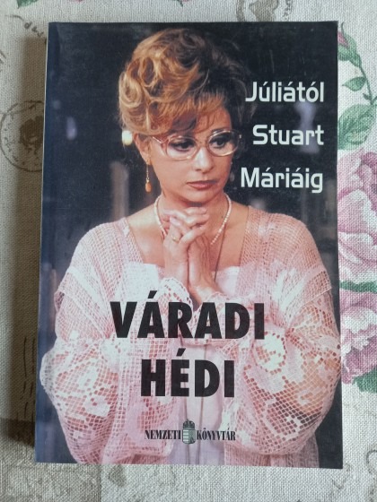 Júliától Stuart Máriáig...: Váradi Hédi élete